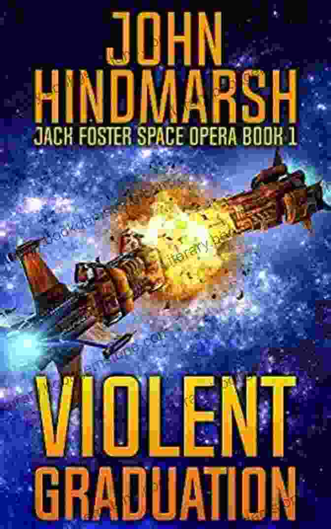 Violent Graduation Book Cover Depicting A Spaceship Battle In A Cosmic Nebula Violent Graduation: Jack Foster Space Opera