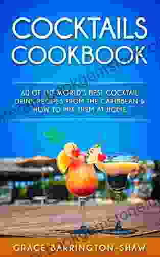 COCKTAILS COOKBOOK: 60 Of The World S Best Cocktail Drink Recipes From The Caribbean How To Mix Them At Home