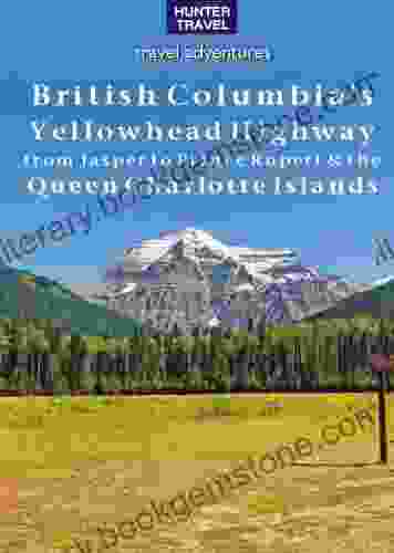 British Columbia S Yellowhead Highway From Jasper To Prince Rupert The Queen Charlotte Islands (Travel Adventures)