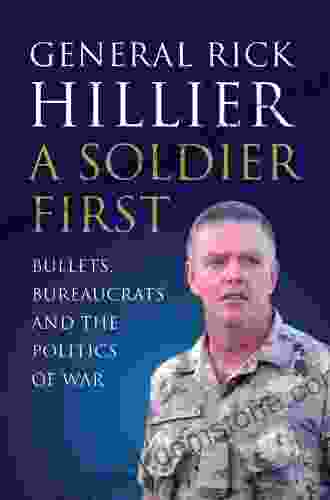 A Soldier First: Bullets Bureaucrats And The Politics Of War