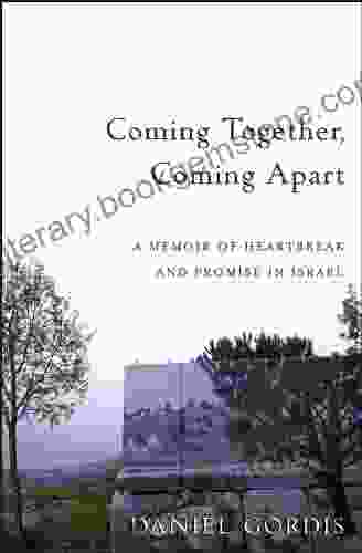 Coming Together Coming Apart: A Memoir Of Heartbreak And Promise In Israel