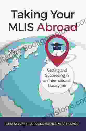 Taking Your MLIS Abroad: Getting And Succeeding In An International Library Job