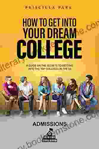 How To Get Into Your Dream College: A Guide On The Secrets To Getting Into The Top Colleges In The US
