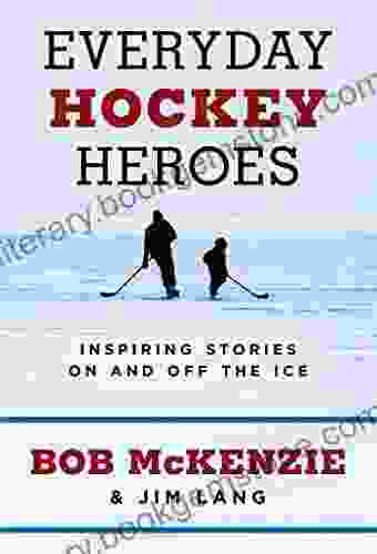Everyday Hockey Heroes: Inspiring Stories On And Off The Ice