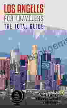 LOS ANGELES FOR TRAVELERS The Total Guide: The Comprehensive Traveling Guide For All Your Traveling Needs By THE TOTAL TRAVEL GUIDE COMPANY (USA For Travelers)