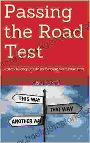 Passing The Road Test: A Step By Step Guide To Passing Your Road Test