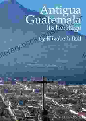 Antigua Guatemala Its Heritage Patricia Briggs