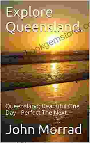 Explore Queensland : Queensland Beautiful One Day Perfect The Next (Explore Australia 3)