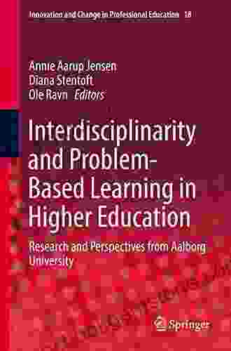 Interdisciplinarity And Problem Based Learning In Higher Education: Research And Perspectives From Aalborg University (Innovation And Change In Professional Education 18)