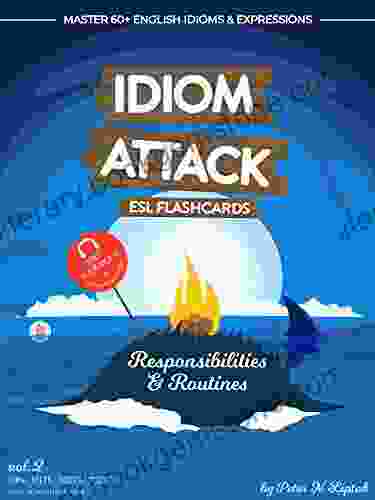 Idiom Attack 1: Responsibilities Routines ESL Flashcards For Everyday Living Vol 2: Getting Comfortable Routine Interactions: Master 60+ English Idioms 1: ESL Flashcards For Everyday Living)