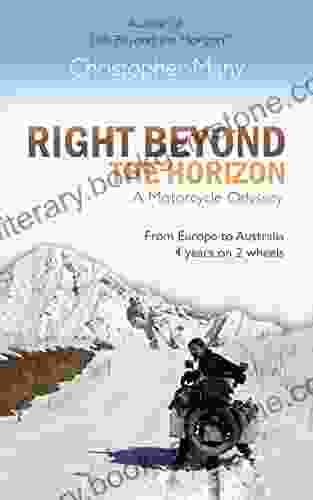 Right Beyond The Horizon A Motorcycle Odyssey: From Europe To Australia Four Years On Two Wheels
