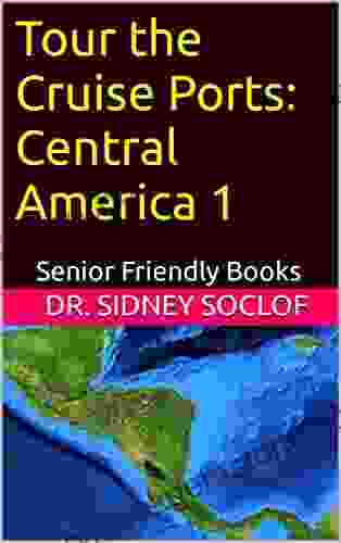 Tour The Cruise Ports: Central America 1: Senior Friendly (Touring The Cruise Ports)