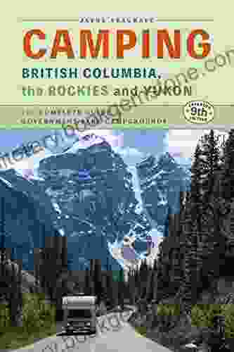 Camping British Columbia Yukon And The Rockies: The Complete Guide To Government Campgrounds 9th Edition