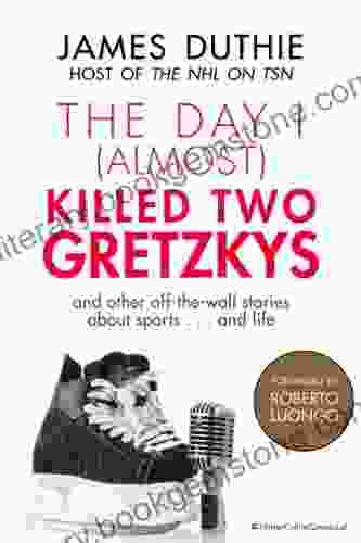 The Day I (Almost) Killed Two Gretzkys: And Other Off The Wall Stories About Sports And Life