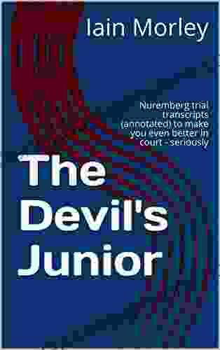 The Devil S Junior: Nuremberg Trial Transcripts (annotated) To Make You Even Better In Court Seriously (The Devil S Advocate Bookshelf 3)