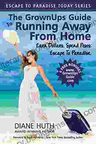 The GrownUps Guide To Running Away From Home: Earn Dollars Spend Pesos Escape To Paradise (Escape To Paradise Today 1)