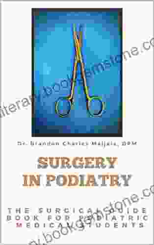 Surgery In Podiatry : The Surgical Guidebook For Podiatric Medical Students