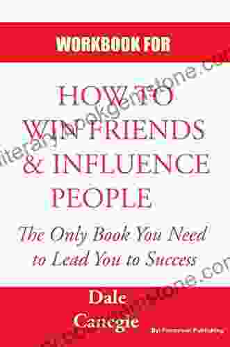 WORKBOOK FOR HOW TO WIN FRIENDS AND INFLUENCE PEOPLE: Practice Workbook Based For How To Win Friends Influence People By Dale Carnegie