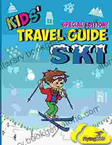 Kids Travel Guide Ski: Everything Kids Need To Know Before And During Their Ski Trip