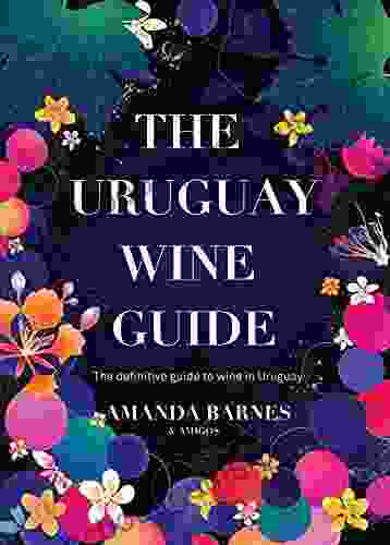 The Uruguay Wine Guide: The Definitive Guide To Wine In Uruguay By The South America Wine Guide