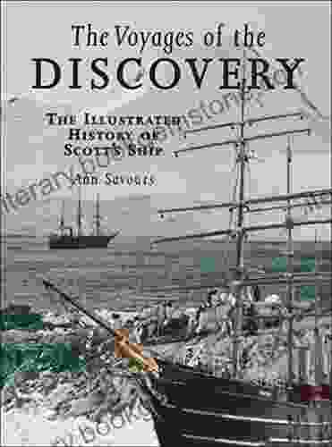 The Voyages Of The Discovery: The Illustrated History Of Scott S Ship