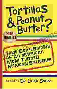 Tortillas Peanut Butter: True Confessions Of An American Mom Turned Mexican Smuggler