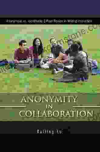 Anonymity In Collaboration: Anonymous Vs Identifiable E Peer Review In Writing Instruction