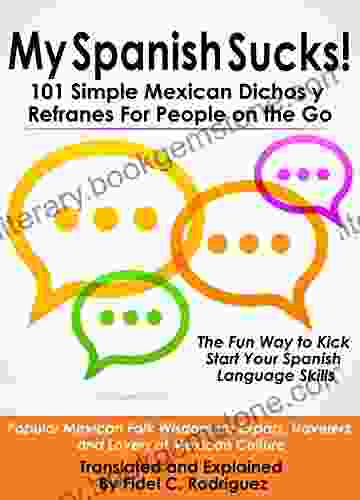 My Spanish Sucks 101 Simple Mexican Dichos Y Refranes For People On The Go: Popular Mexican Folk Wisdom For Expats Travelers And Lovers Of Mexican Culture